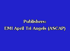 Publisherm

EMI April Tri Angels (ASCAP)