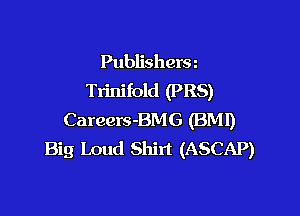 Publishers
Trinifold (PR8)

Careers-BMG (BMI)
Big Loud Shirt (ASCAP)