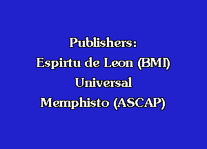Publishersz
Espirtu de Leon (BMI)

Universal
Memphisto (ASCAP)