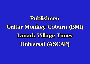 Publisherm
Guitar Monkey Cobum (BMI)
Ianark Village Tunas
Universal (ASCAP)