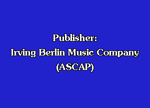 Publishen
Irving Berlin Music Company

(ASCAP)