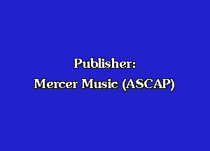 Publishen

Mercer Music (ASCAP)