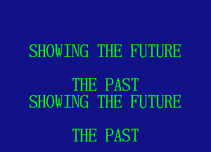 SHOWING THE FUTURE

THE PAST
SHOWING THE FUTURE

THE PAST