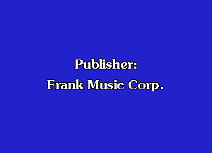 Publishen

Frank Music Corp.