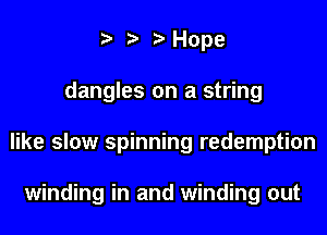 Hope
dangles on a string
like slow spinning redemption

winding in and winding out
