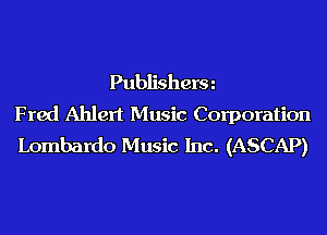 Publisherm
Fred Ahlert Music Corporation
Lombardo Music Inc. (ASCAP)
