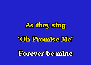 As they sing

'Oh Promise Me'

Forever be mine