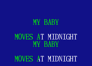 MY BABY

MOVES AT MIDNIGHT
MY BABY

MOVES AT MIDNIGHT l