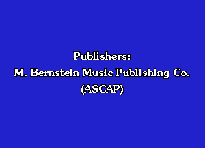 Publishers
M. Bernstein Music Publishing Co.

(ASCAP)