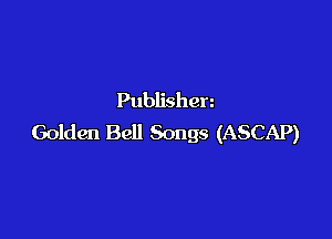 Publishen

Golden Bell Songs (ASCAP)