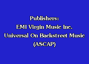 Publisherm
EMI Virgin Music Inc.
Universal On Backstreet Music
(ASCAP)