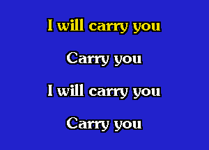 I will carry you

Carry you

I will carry you

Carry you