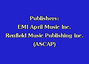 Publisherm
EMI April Music Inc.
Reniield Music Publishing Inc.
(ASCAP)