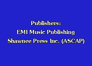 Publishera
EMI Music Publishing

Shawnee Press Inc. (ASCAP)