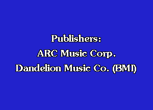 Publishera
ARC Music Corp.

Dandelion Music Co. (BM!)
