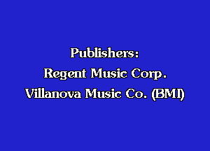 Publishera
Regent Music Corp.

Villanova Music Co. (BM!)