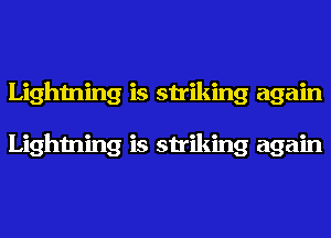 Lightning is striking again

Lightning is striking again