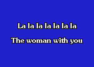 Lalalalalalala

The woman with you