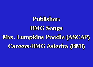 Publishen
BMG Songs
Mrs. Lumpkins Poodle (ASCAP)
Careers-BMG Asierfra (BMI)