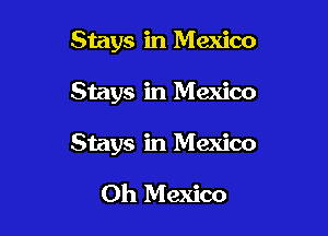 Stays in Mexico

Stays in Mexico

Stays in Mexico

Oh Mexico