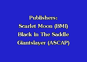 Publishersz
Scarlet Moon (BMI)

Black In The Saddle
Giantslayer (ASCAP)