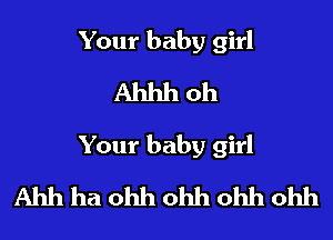 Your baby girl
Ahhh oh

Your baby girl

Ahh ha ohh ohh ohh ohh