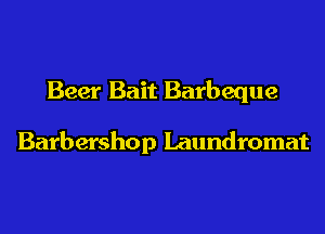 Beer Bait Barbeque

Barbershop Laundromat