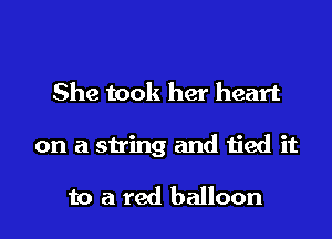 She took her heart

on a string and tied it

to a red balloon