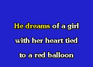He dreams of a girl

with her heart tied

to a red balloon