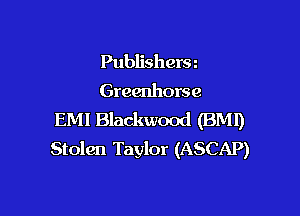 Publishers
Greenhorse

EMI Blackwood (BM!)
Stolen Taylor (ASCAP)