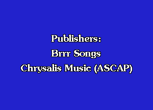 Publishera
Brrr Songs

Chrysalis Music (ASCAP)