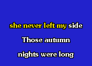 she never left my side

Those autumn

nights were long
