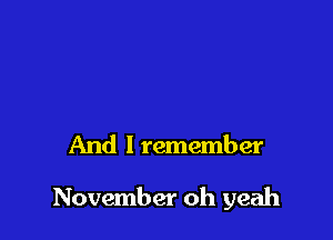 And I remember

November oh yeah