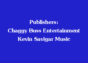 Publisherm
Chaggy Buss Entertainment

Kevin Savigar Music