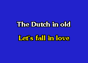The Dutch in old

Let's fall in love