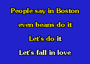 People say in Boston

even beans do it
Let's do it
Let's fall in love