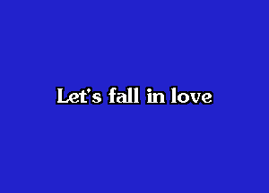 Let's fall in love