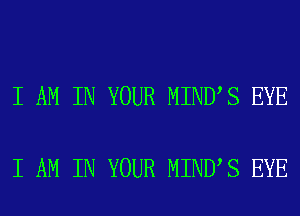 I AM IN YOUR MIND S EYE

I AM IN YOUR MIND S EYE