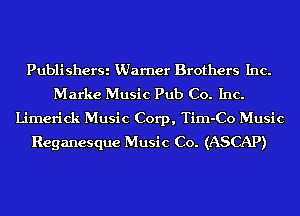 PublisherSi KUarner Brothers Inc.
Marke Music Pub Co. Inc.

Limerick Music Corp, Tim-Co Music
Reganesque Music Co. (ASCAP)