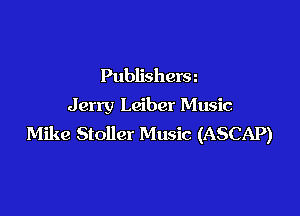 Publishera
Jerry Leiber Music

Mike Stoller Music (ASCAP)
