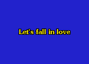 Let's fall in love