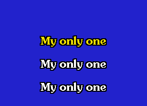 My only one

My only one

My only one