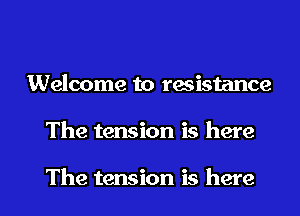 Welcome to resistance

The tension is here

The tension is here I