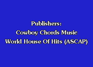 Publishersn
Cowboy Chords Music

World House Of Hits (ASCAP)