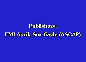 Publisherm

EMI April, Sea Gayle (ASCAP)