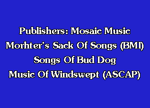 Publisherm Mosaic Music
Morhter's Sack Of Songs (BMI)
Songs Of Bud Dog
Music Of Windswept (ASCAP)