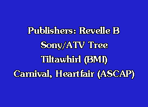 Publisherm Revelle B
SonylATV Tree
Tiltawhirl (BM!)

Carnival, Heartfair (ASCAP)