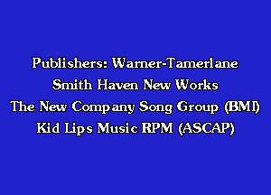 PublisherSi KUarner-Tamerlane
Smith Haven New Vdorks

The New Company Song Group (BMI)
Kid Lips Music RPM (ASCAP)