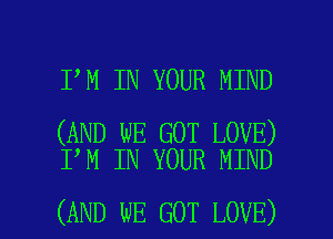 I M IN YOUR MIND

(AND WE GOT LOVE)
I M IN YOUR MIND

(AND WE GOT LOVE) l