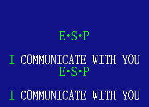 E'S'P

I COMMUNICATE WITH YOU
E'S'P

I COMMUNICATE WITH YOU